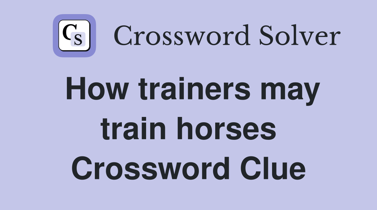 How trainers may train horses Crossword Clue