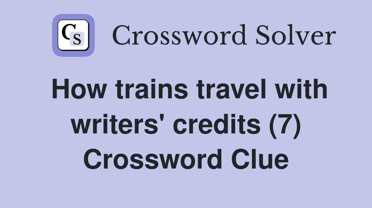 How trains travel with writers' credits (7) Crossword Clue
