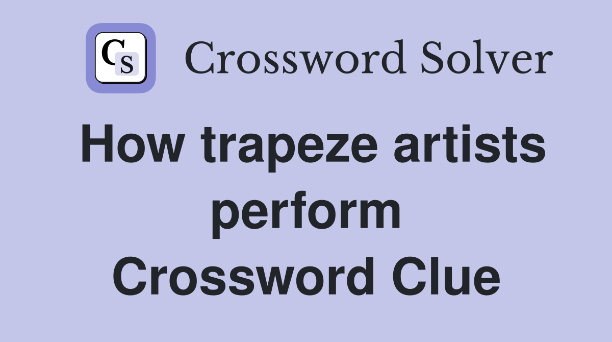 How trapeze artists perform Crossword Clue