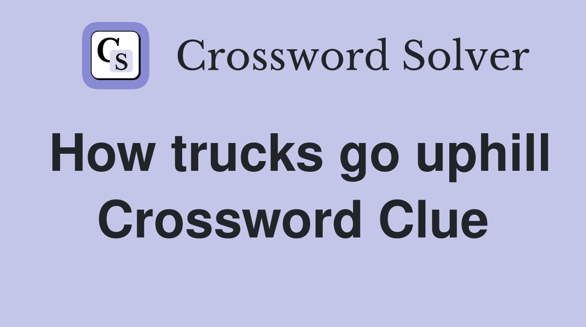 How trucks go uphill Crossword Clue