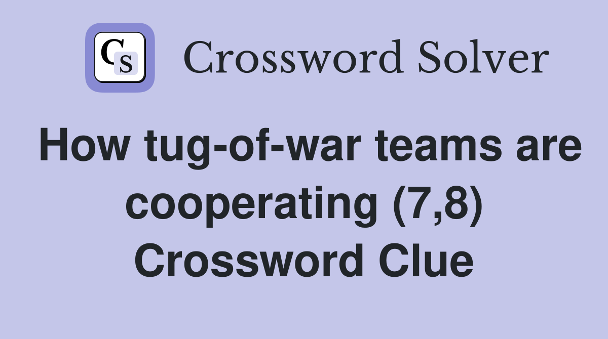 How tug-of-war teams are cooperating (7,8) Crossword Clue