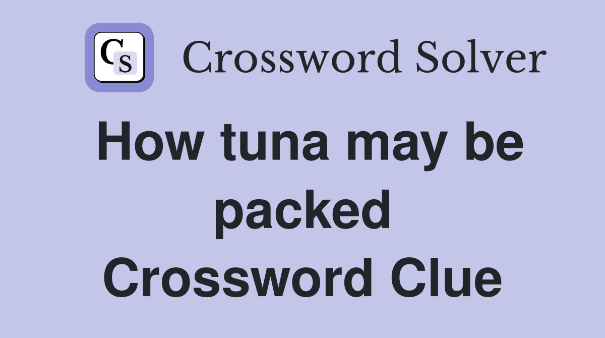 How tuna may be packed Crossword Clue