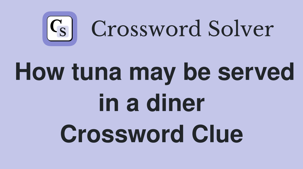 How tuna may be served in a diner Crossword Clue