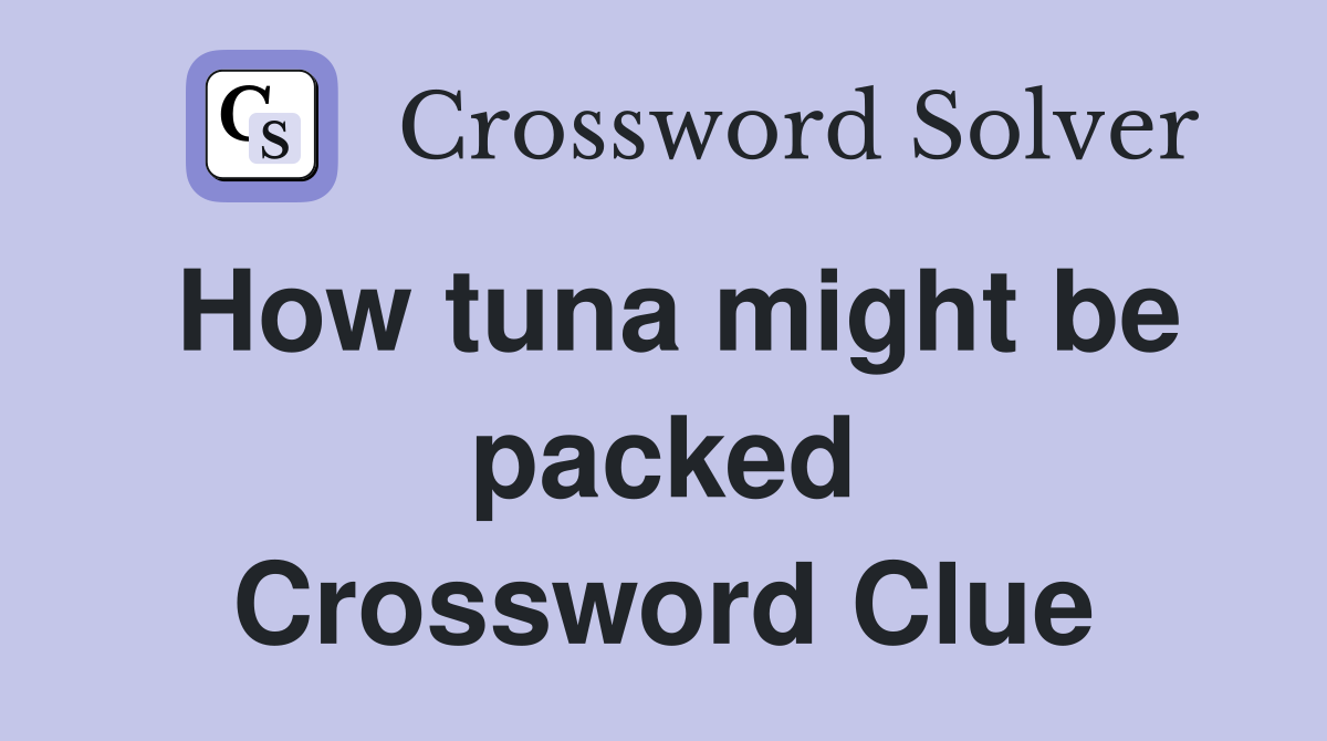 How tuna might be packed Crossword Clue