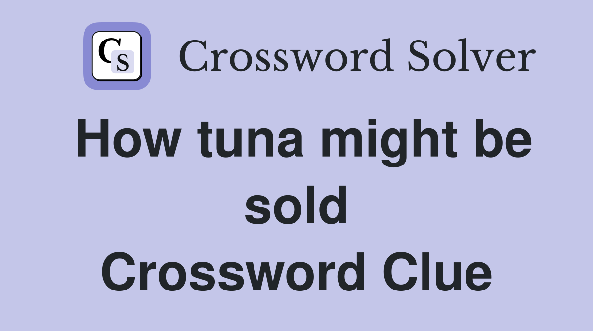 How tuna might be sold Crossword Clue