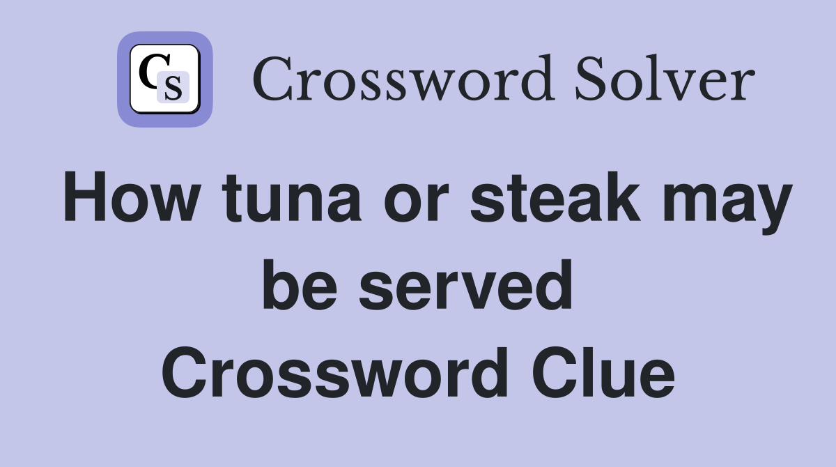 How tuna or steak may be served Crossword Clue
