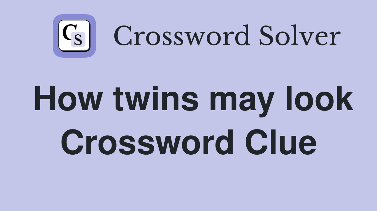 How twins may look Crossword Clue