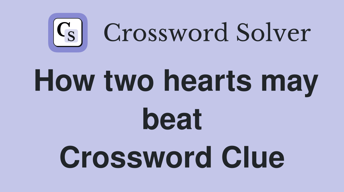 How two hearts may beat Crossword Clue