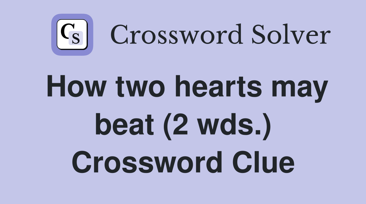 How two hearts may beat (2 wds.) Crossword Clue