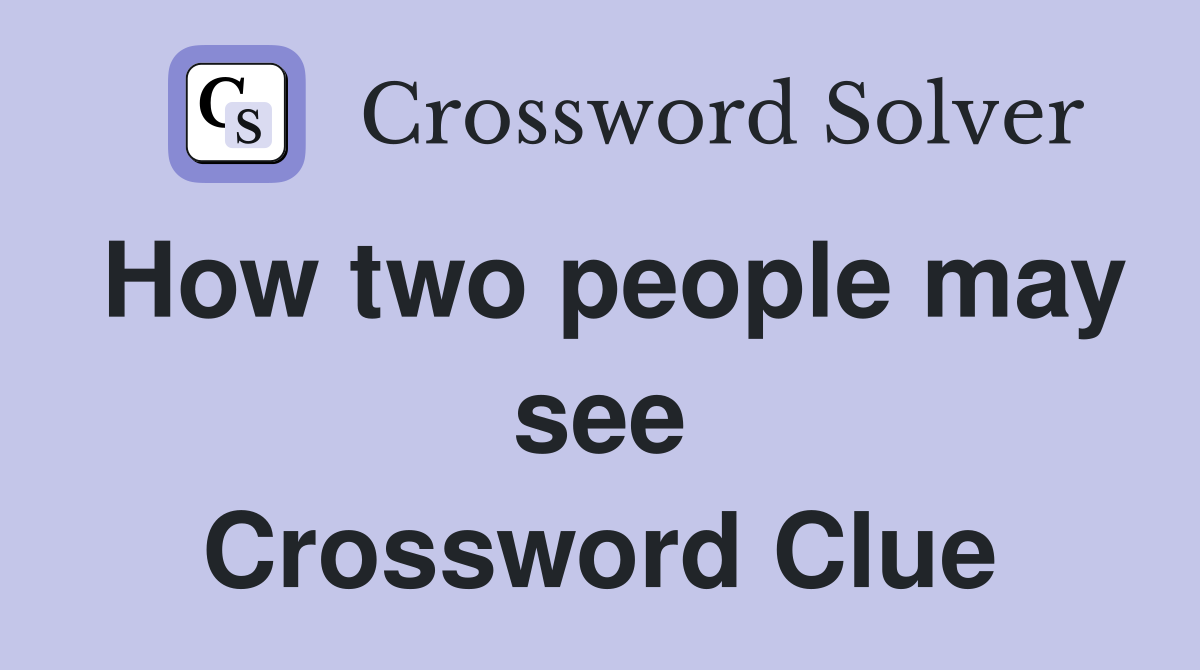 How two people may see Crossword Clue