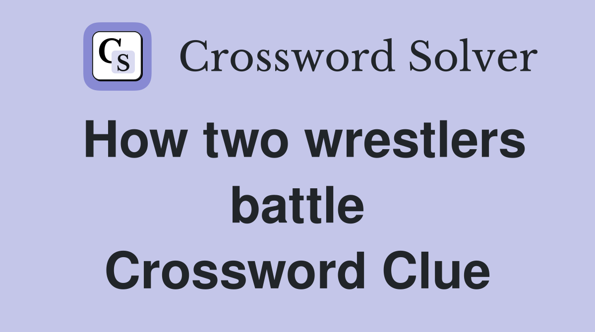How two wrestlers battle Crossword Clue