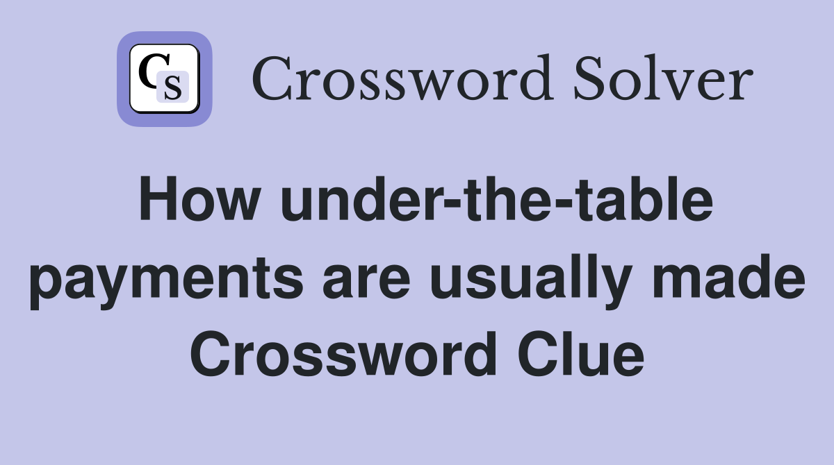 How under-the-table payments are usually made Crossword Clue