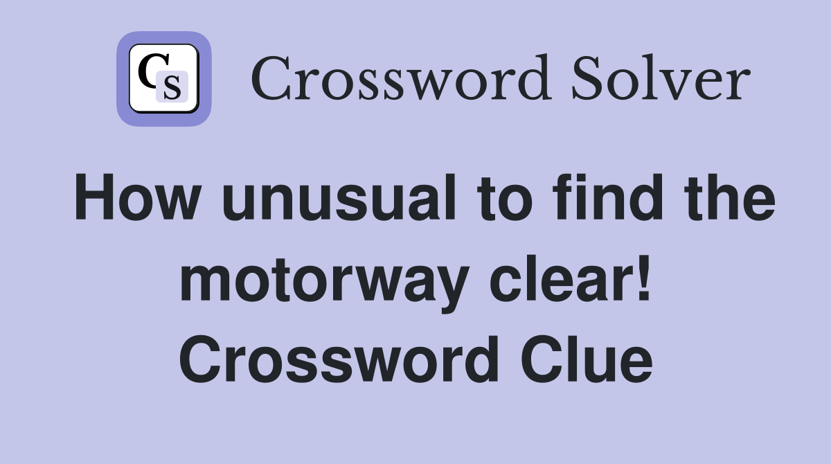 How unusual to find the motorway clear! Crossword Clue