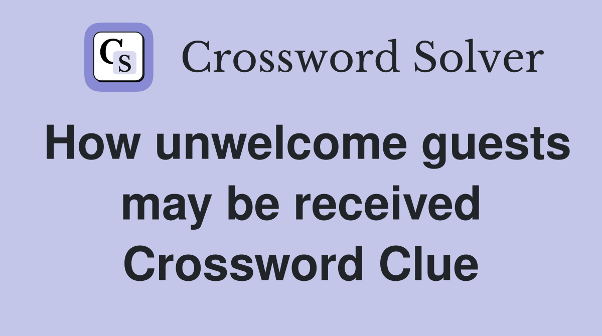 How unwelcome guests may be received Crossword Clue