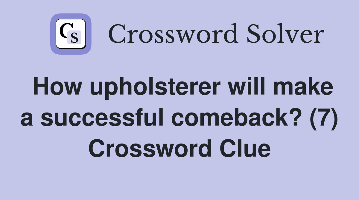 How upholsterer will make a successful comeback? (7) Crossword Clue