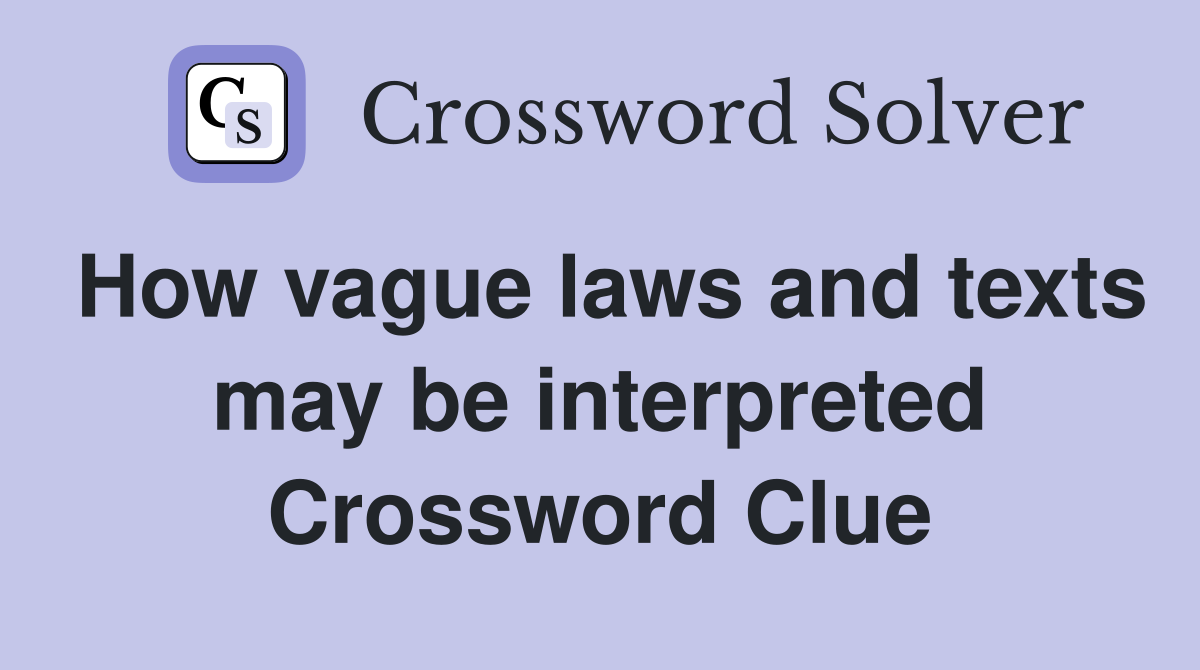 How vague laws and texts may be interpreted Crossword Clue