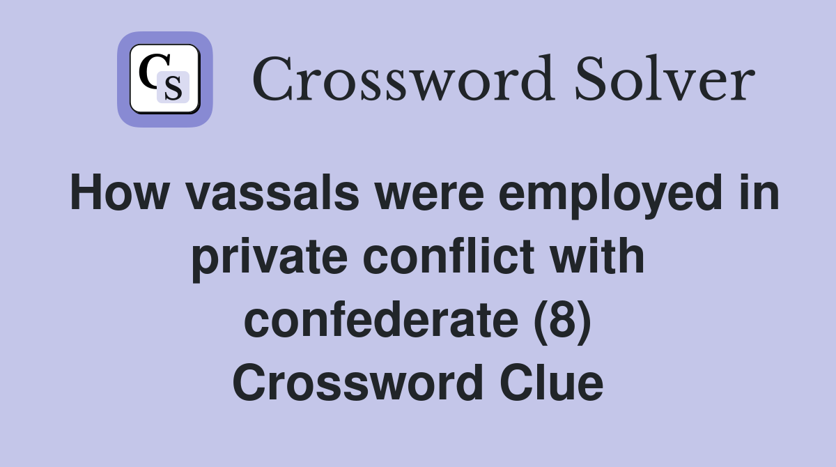 How vassals were employed in private conflict with confederate (8) Crossword Clue