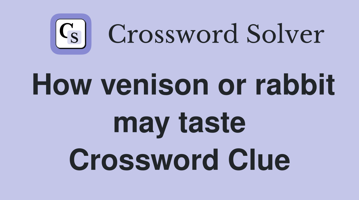 How venison or rabbit may taste Crossword Clue