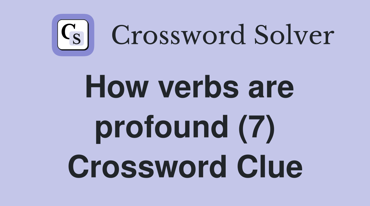 How verbs are profound (7) Crossword Clue