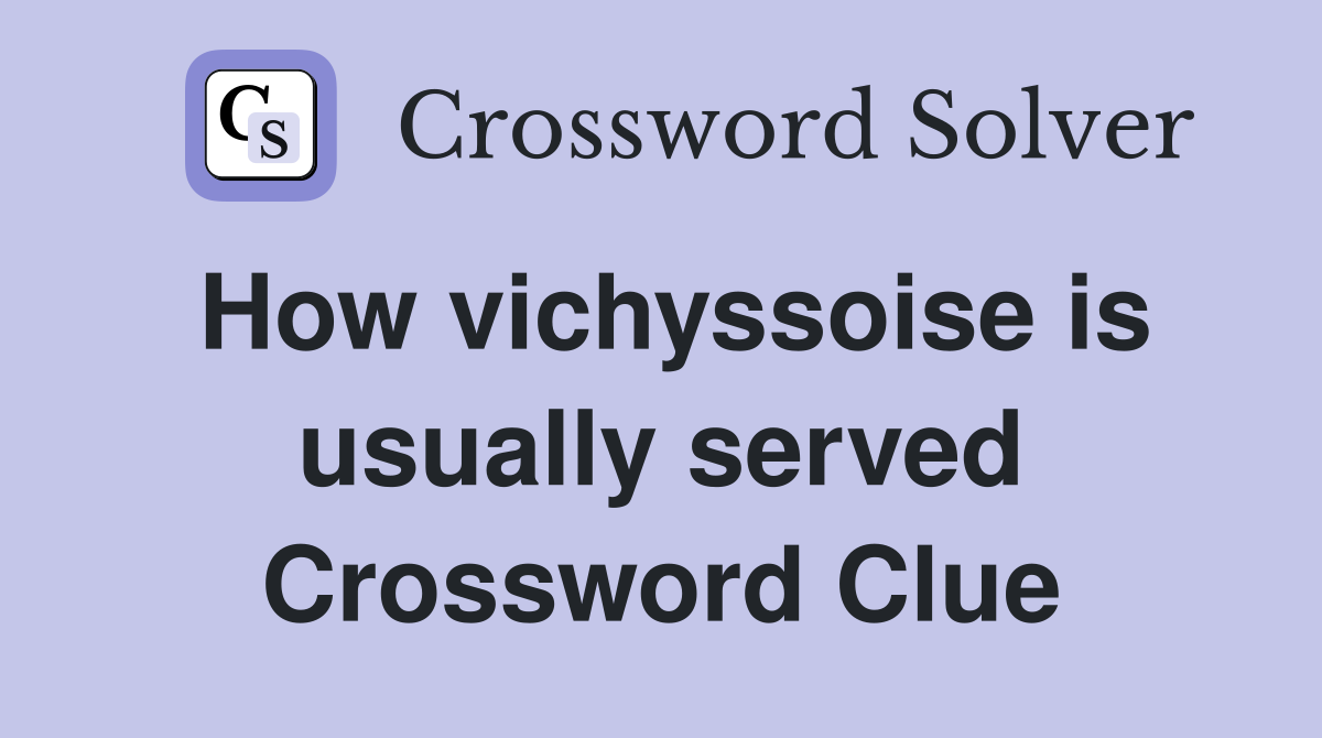 How vichyssoise is usually served Crossword Clue