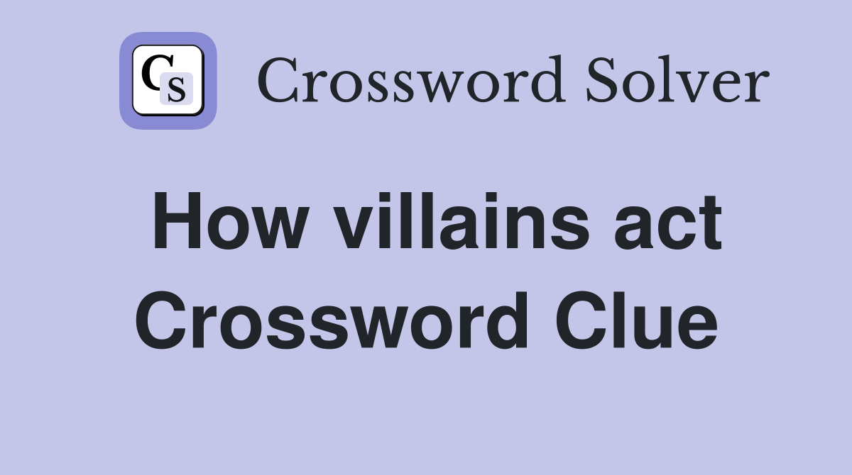 How villains act Crossword Clue