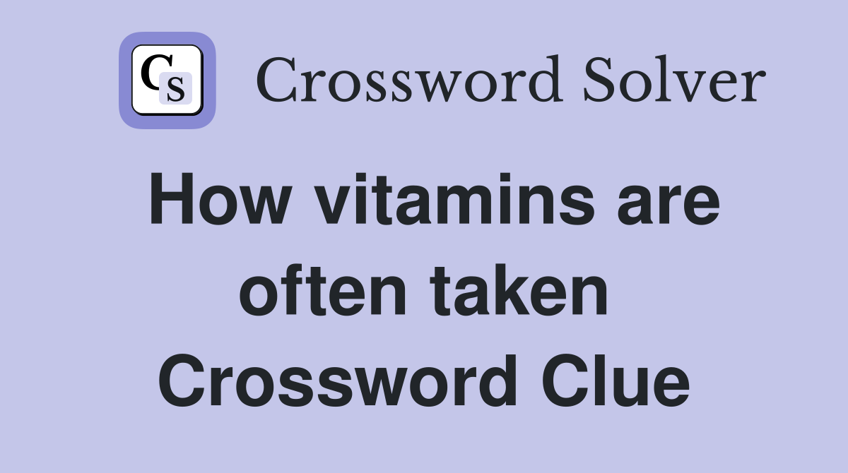 How vitamins are often taken Crossword Clue