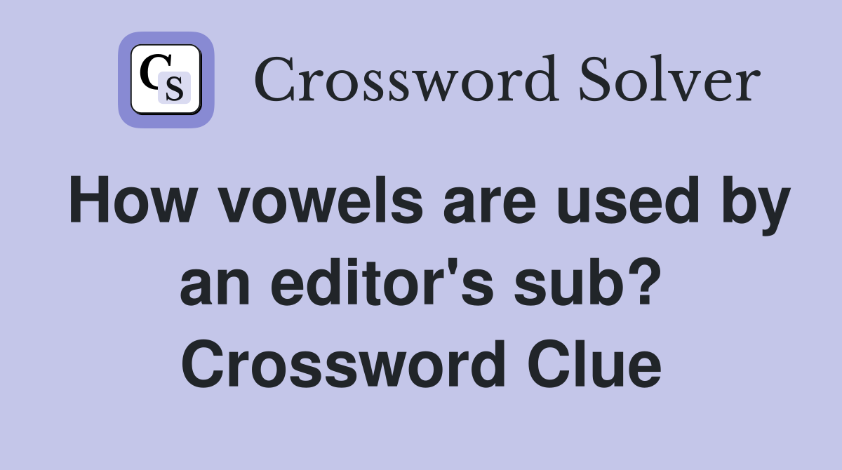 How vowels are used by an editor's sub? Crossword Clue