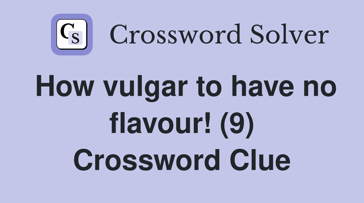 How vulgar to have no flavour! (9) Crossword Clue