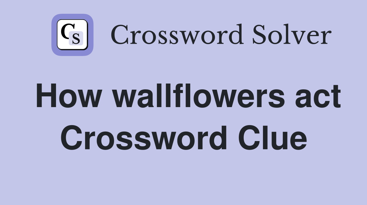 How wallflowers act Crossword Clue