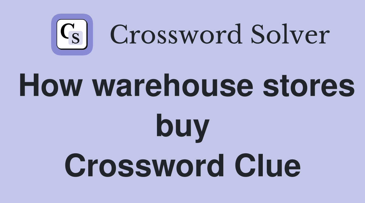 How warehouse stores buy Crossword Clue