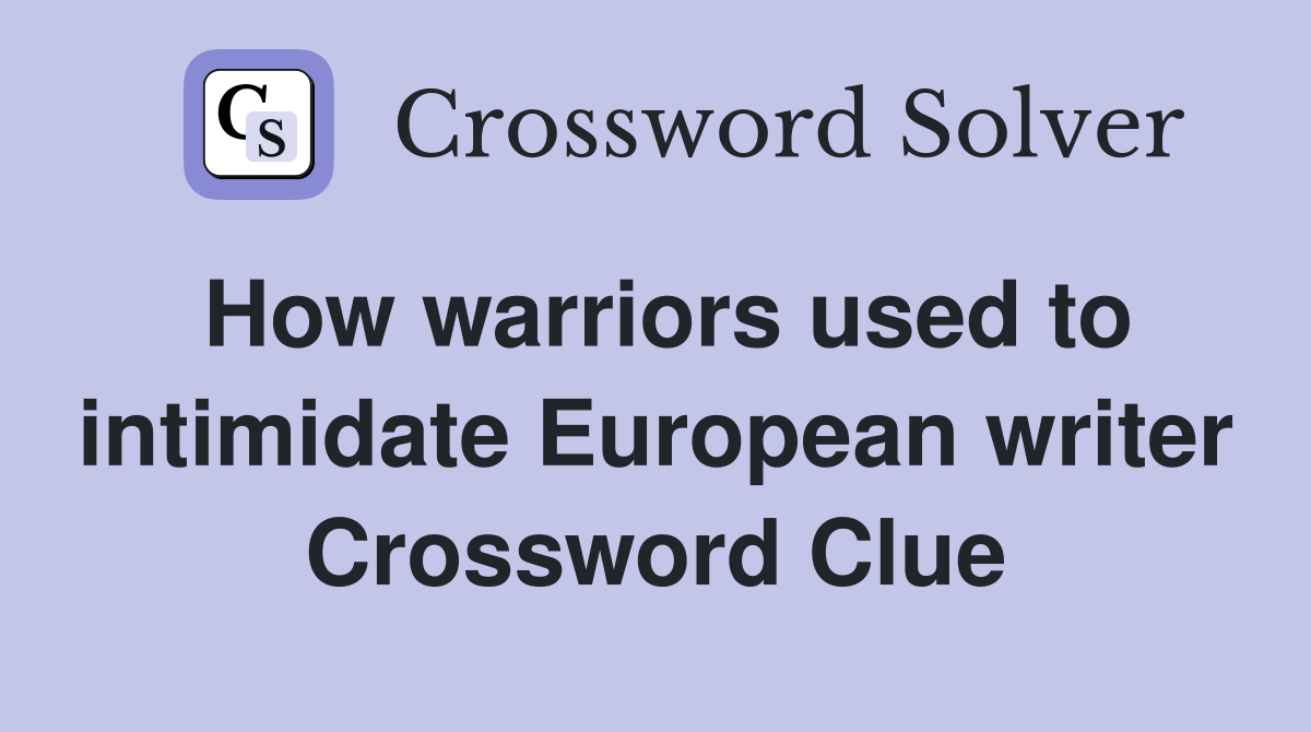 How warriors used to intimidate European writer Crossword Clue