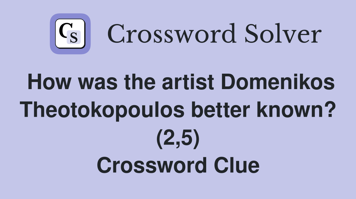 How was the artist Domenikos Theotokopoulos better known? (2,5) Crossword Clue