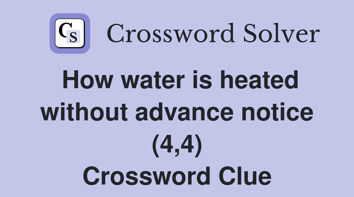 How water is heated without advance notice (4,4) Crossword Clue