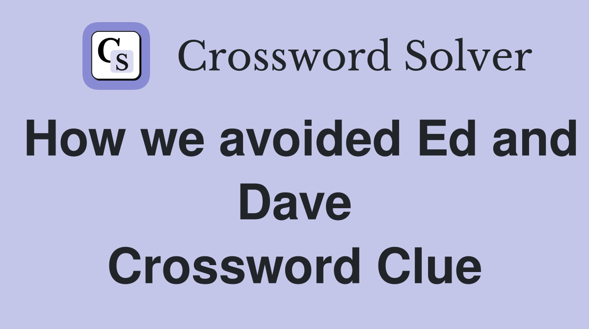 How we avoided Ed and Dave Crossword Clue