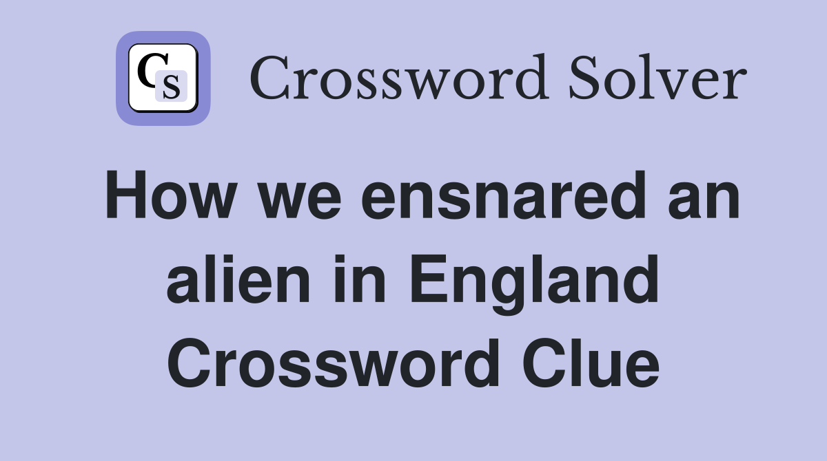 How we ensnared an alien in England Crossword Clue