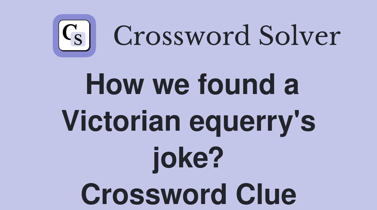 How we found a Victorian equerry's joke? Crossword Clue