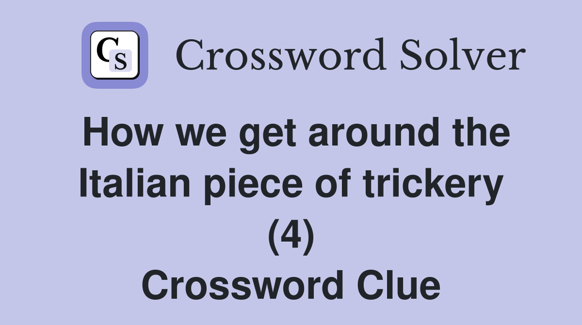 How we get around the Italian piece of trickery (4) Crossword Clue