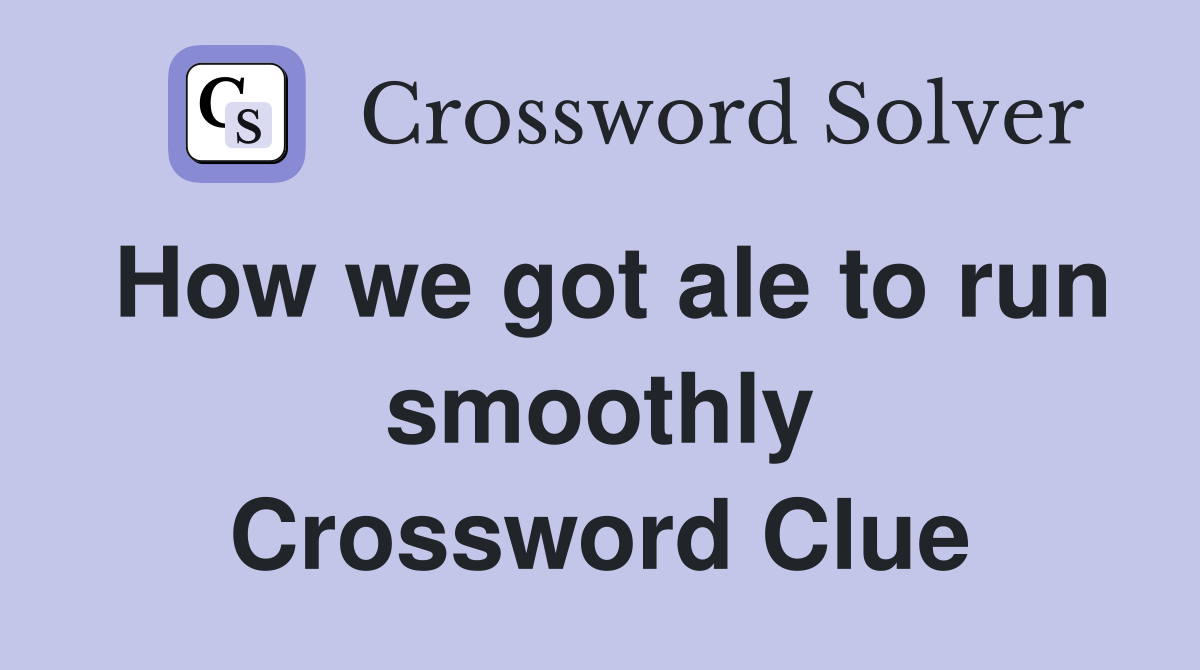 How we got ale to run smoothly Crossword Clue