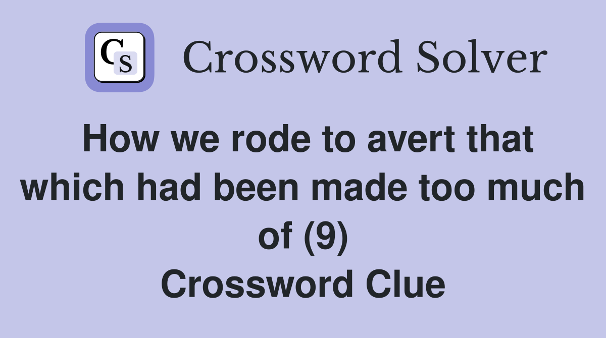 How we rode to avert that which had been made too much of (9) Crossword Clue
