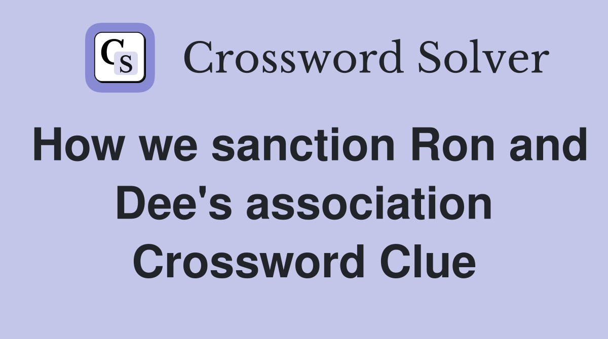 How we sanction Ron and Dee's association Crossword Clue
