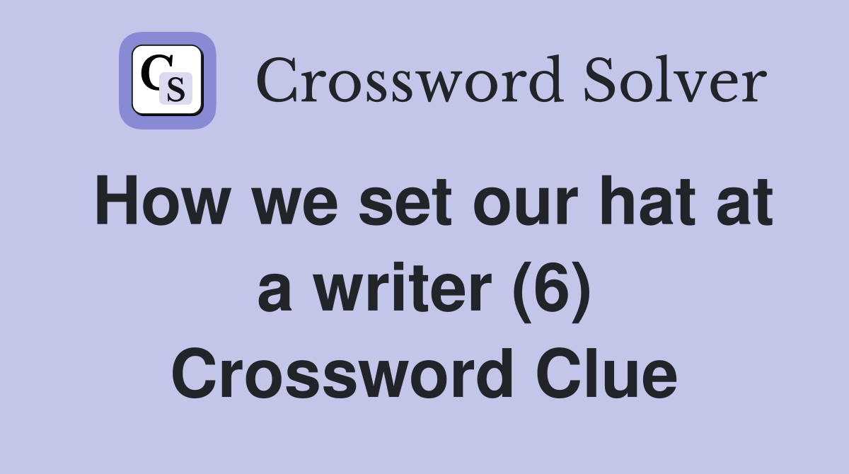 How we set our hat at a writer (6) Crossword Clue