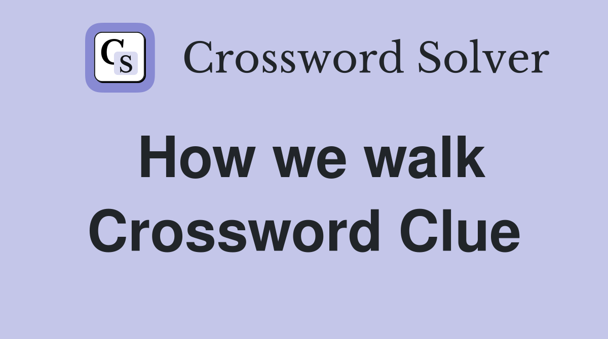 How we walk Crossword Clue
