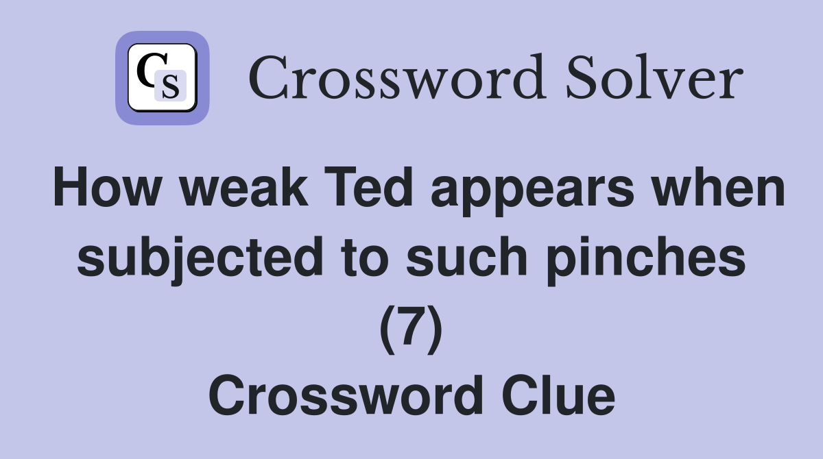 How weak Ted appears when subjected to such pinches (7) Crossword Clue