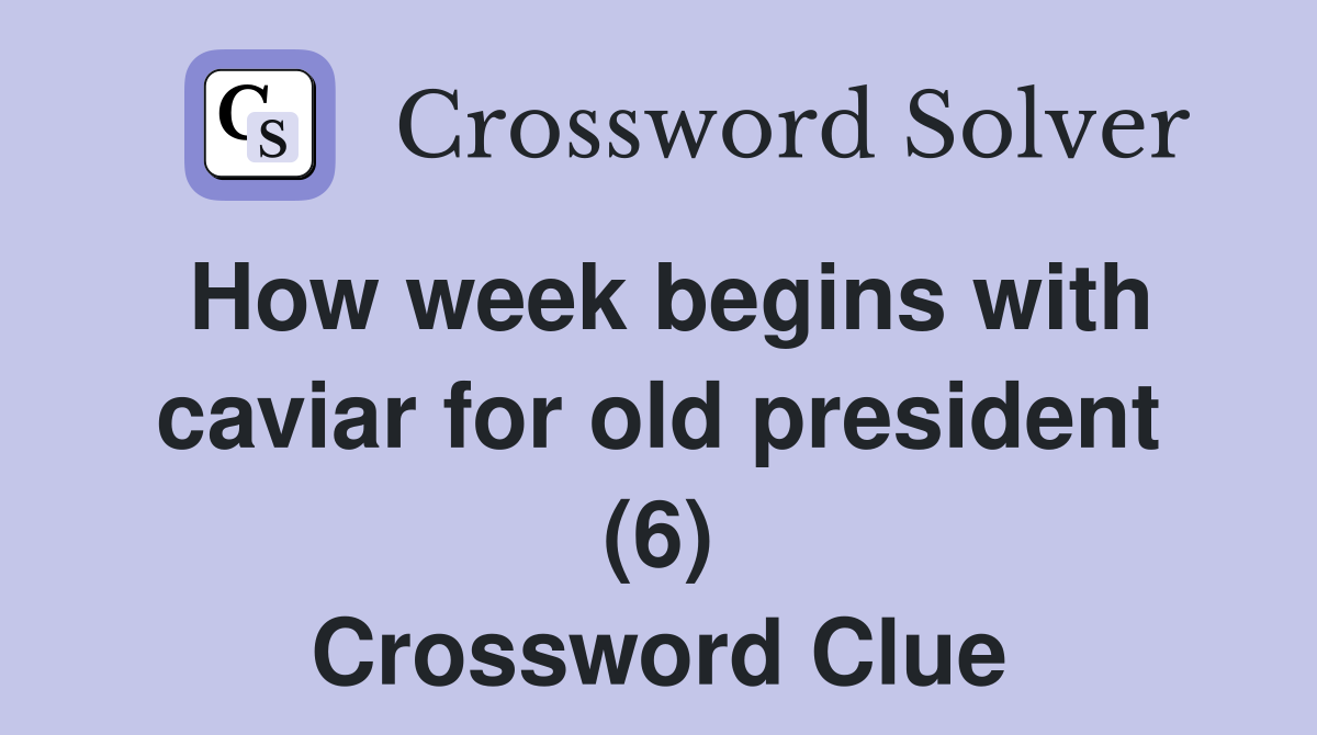How week begins with caviar for old president (6) Crossword Clue