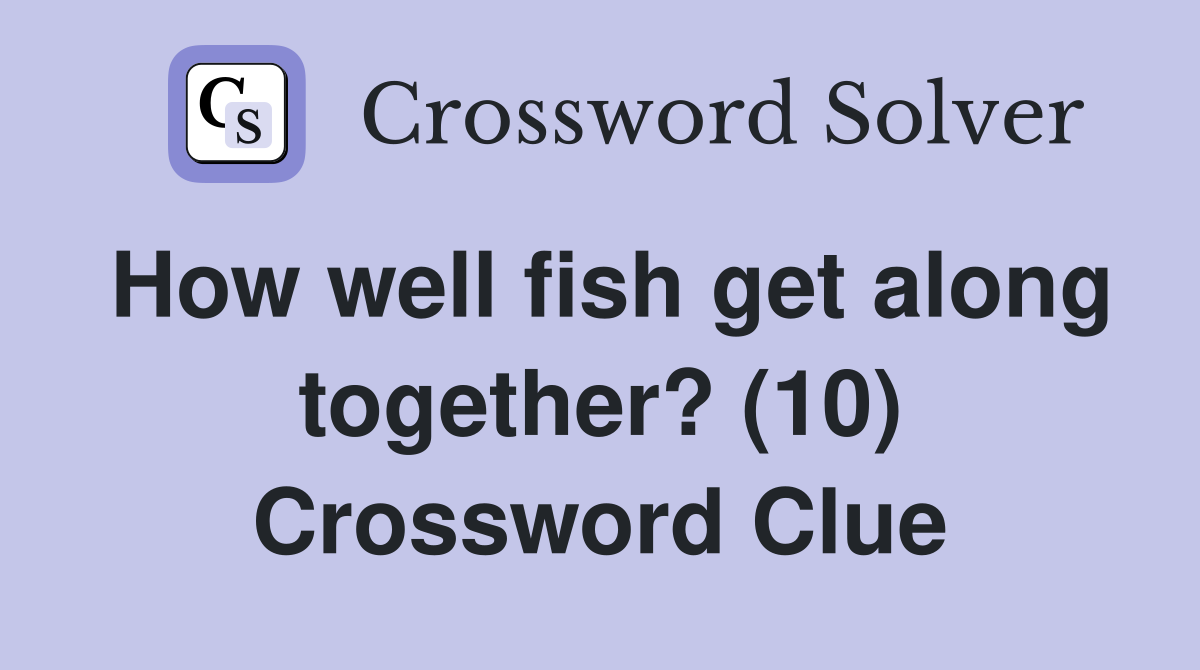 How well fish get along together? (10) Crossword Clue