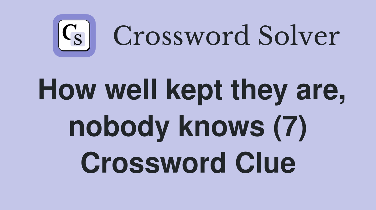 How well kept they are, nobody knows (7) Crossword Clue
