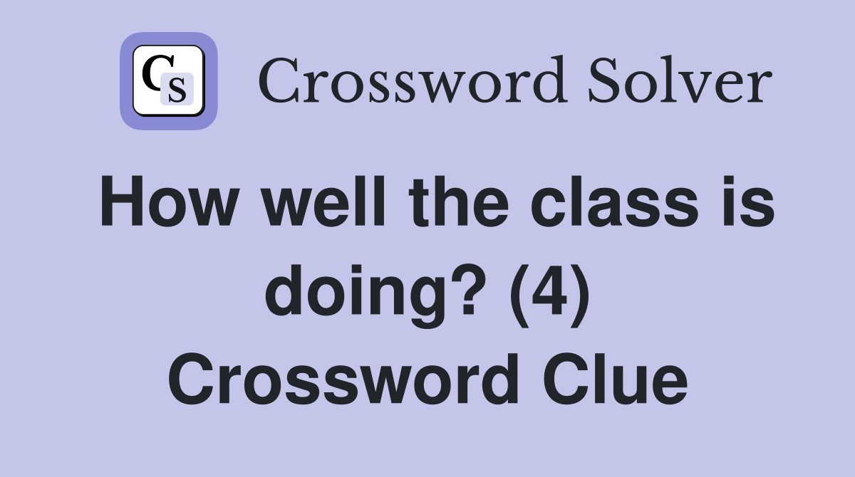 How well the class is doing? (4) Crossword Clue