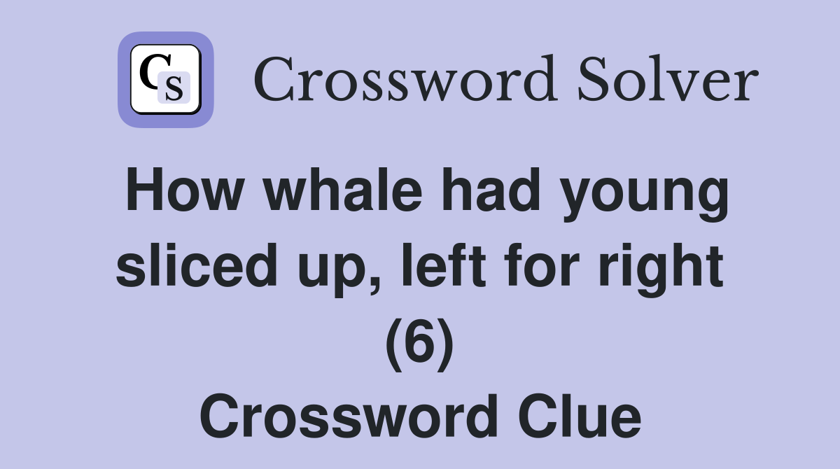 How whale had young sliced up, left for right (6) Crossword Clue