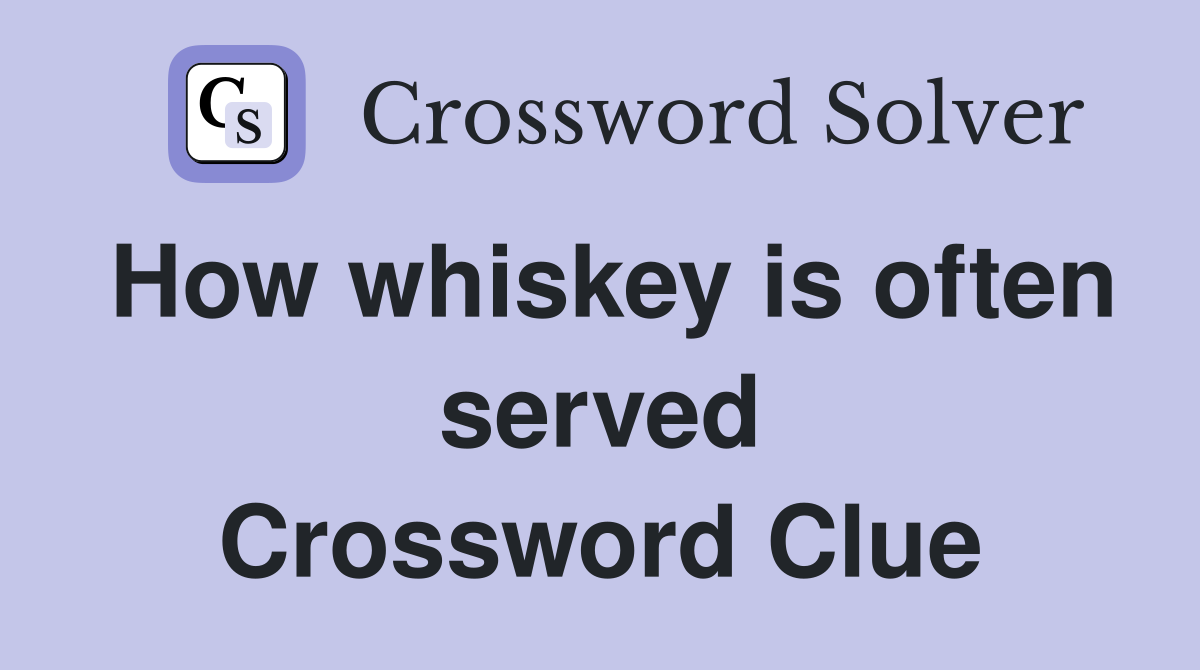 How whiskey is often served Crossword Clue