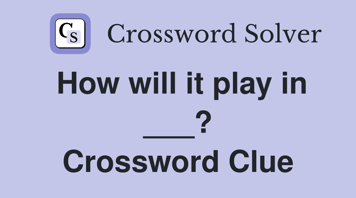 How will it play in ___? Crossword Clue